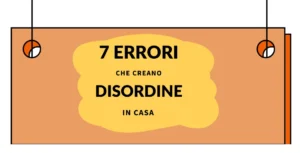 Scopri di più sull'articolo 7 Errori Che Creano Disordine in Casa