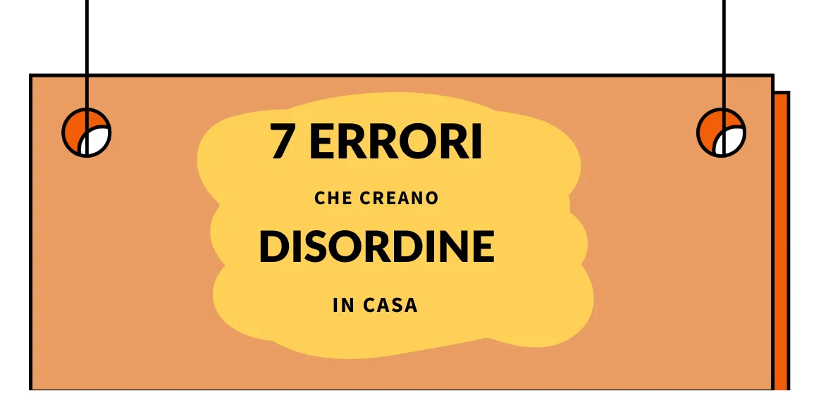 Al momento stai visualizzando 7 Errori Che Creano Disordine in Casa